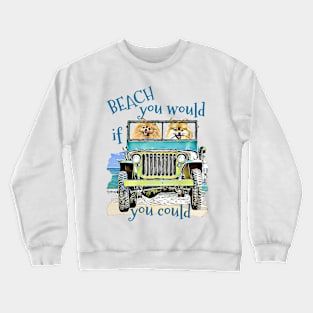 BEACH you would Pomeranians Crewneck Sweatshirt